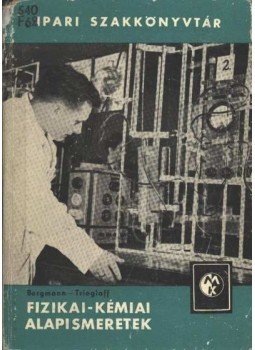 Bergmann, H., Stange, R., Bar, J., Trieglaff, K. - Fizikai-kémiai alapismeretek Bergmann, H., Stange, R., Bar, J., Trieglaff, K. - Fizikai-kémiai alapismeretek, Budapest 1965 antikvár könyv
