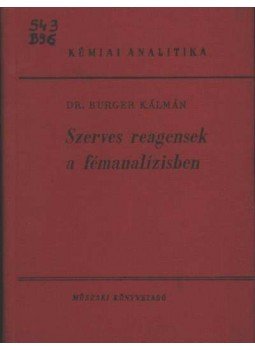 Burger Kálmán - Szerves reagensek a fémanalízisben Burger Kálmán - Szerves reagensek a fémanalízisben, Budapest 1969 antikvár könyv