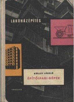 Kölley László - Építőipari gépek Kölley László - Építőipari gépek, Budapest 1964 antikvár könyv