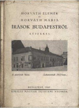 Horváth Andor, Horváth Mária - Írások Budapestről Horváth Andor, Horváth Mária - Írások Budapestről, Budapest 1940 antikvár könyv
