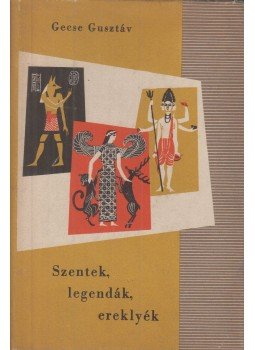 Gecse Gusztáv - Szentek, legendák, ereklyék Gecse Gusztáv - Szentek, legendák, ereklyék, Budapest 1963 antikvár könyv