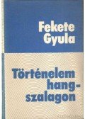 Fekete Gyula - Történelem hangszalagon
