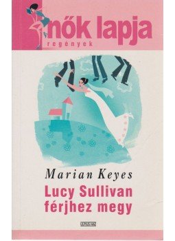 Marian Keyes - Lucy Sullivan férjhez megy Marian Keyes - Lucy Sullivan férjhez megy, Budapest 2002 antikvár könyv