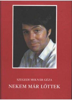 Szegedi Molnár Géza - Nekem már lőttek Szegedi Molnár Géza - Nekem már lőttek, Budapest 1988 antikvár könyv