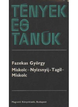Fazekas György - Miskolc-Nyizsnyij-Tagil-Miskolc Fazekas György - Miskolc-Nyizsnyij-Tagil-Miskolc, Budapest 1979 antikvár könyv