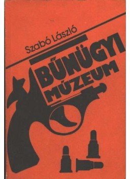 Szabó László - Bűnügyi múzeum Szabó László - Bűnügyi múzeum, Budapest 1984 antikvár könyv