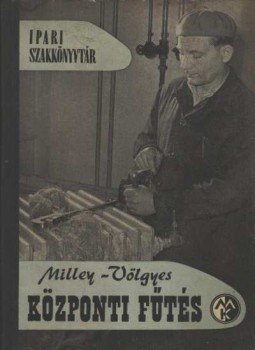 Milley Vilmos - Völgyes István - Központi fűtés Milley Vilmos - Völgyes István - Központi fűtés, Budapest 1960 antikvár könyv