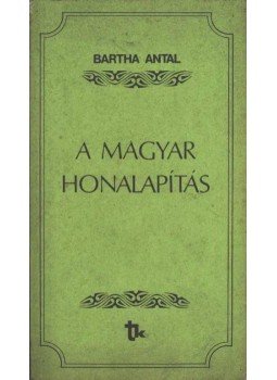Bartha Antal - A magyar honalapítás Bartha Antal - A magyar honalapítás, Budapest 1987 antikvár könyv