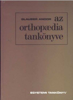 Glauber Andor - Az orthopaedia tankönyve Glauber Andor - Az orthopaedia tankönyve, Budapest 1973 antikvár könyv