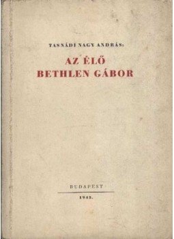 Tasnádi Nagy András - Az élő Bethlen Gábor Tasnádi Nagy András - Az élő Bethlen Gábor, Budapest 1943 antikvár könyv