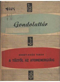 Erdei-Grúz Tibor - A tűztől az atomenergiáig Erdei-Grúz Tibor - A tűztől az atomenergiáig, Budapest 1962 antikvár könyv