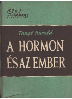 Tangl Harald - A hormon és az ember Tangl Harald - A hormon és az ember, Budapest 1959 antikvár könyv