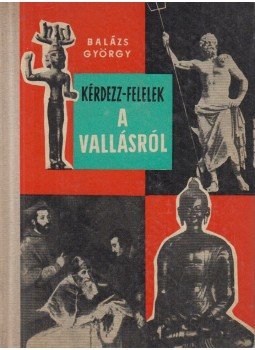Balázs György - Kérdezz-felelek a vallásról Balázs György - Kérdezz-felelek a vallásról, Budapest 1962 antikvár könyv