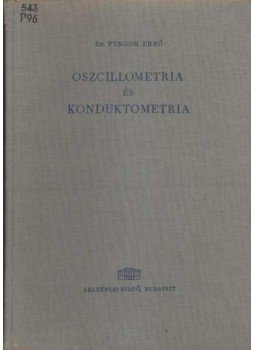 Pungor Ernő - Oszcillometria és konduktometria Pungor Ernő - Oszcillometria és konduktometria, Budapest 1963 antikvár könyv