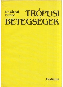 Várnai Ferenc - Trópusi betegségek Várnai Ferenc - Trópusi betegségek, Budapest 1987 antikvár könyv