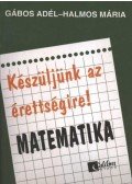 Gábos Adél,Halmos Mária - Készüljünk az éretségire! Matematika