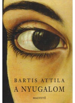 Bartis Attila - A nyugalom Bartis Attila - A nyugalom, Budapest 2001 antikvár könyv