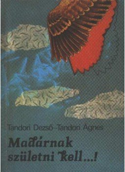 Tandori Dezső, Tandori Ágnes - Madárnak születni kell Tandori Dezső, Tandori Ágnes - Madárnak születni kell, 1985 antikvár könyv