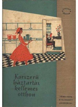 Pataki Mária, Kelemen Zsuzsa, Molnár Anna - Korszerű háztartás - kellemes otthon Pataki Mária, Kelemen Zsuzsa, Molnár Anna - Korszerű háztartás - kellemes otthon, 1961 antikvár könyv