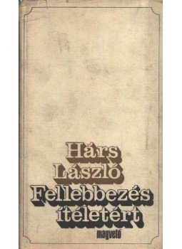 Hárs László - Fellebbezés ítéletért Hárs László - Fellebbezés ítéletért, Budapest 1972 antikvár könyv