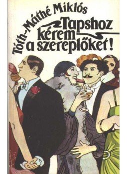 Tóth-Máthé Miklós - Tapshoz kérem a szereplőket! Tóth-Máthé Miklós - Tapshoz kérem a szereplőket!, Budapest 1988 antikvár könyv