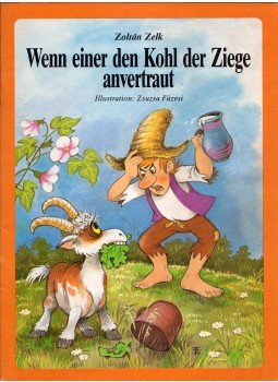 Zelk Zoltán - Wenn einer den Kohl der Ziege anvertraut Zelk Zoltán - Wenn einer den Kohl der Ziege anvertraut, Budapest 1995 antikvár könyv