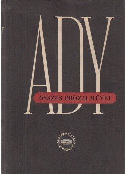 Ady Endre - Ady Endre összes prózai művei III. Ady Endre - Ady Endre összes prózai művei III., Budapest 1964 antikvár könyv