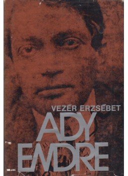 Vezér Erzsébet - Ady Endre élete és pályája Vezér Erzsébet - Ady Endre élete és pályája, Budapest 1977 antikvár könyv