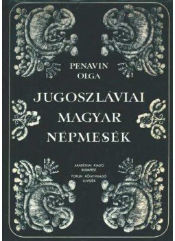 Penavin Olga - Jugoszláviai magyar népmesék I. Penavin Olga - Jugoszláviai magyar népmesék I., Budapest 1984 antikvár könyv