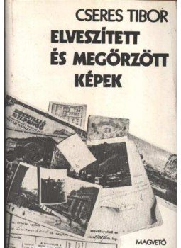 Cseres Tibor - Elveszített és megőrzött képek Cseres Tibor - Elveszített és megőrzött képek, Budapest 1978 antikvár könyv