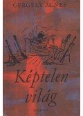 Gergely Ágnes - Képtelen világ