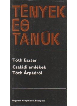 Tóth Eszter - Családi emlékek Tóth Árpádról Tóth Eszter - Családi emlékek Tóth Árpádról, Budapest 1985 antikvár könyv