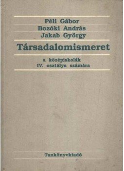 Péli Gábor, Bozóki András, Jakab György - Társadalomismeret IV. Péli Gábor, Bozóki András, Jakab György - Társadalomismeret IV., Budapest 1991 antikvár könyv