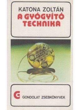 Katona Zoltán - A gyógyító technika Katona Zoltán - A gyógyító technika, Budapest 1977 antikvár könyv