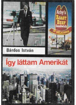 Bárdos István - Így láttam Amerikát Bárdos István - Így láttam Amerikát, 1988 antikvár könyv