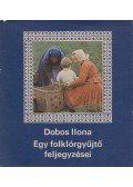Dobos Ilona - Egy folklórgyűjtő feljegyzései