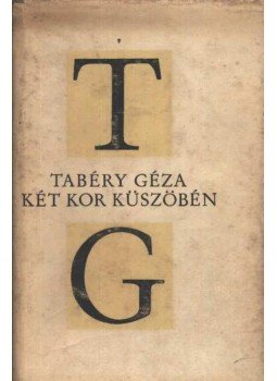 Tabéry Géza - Két kor küszöbén Tabéry Géza - Két kor küszöbén, Bukarest 1970 antikvár könyv