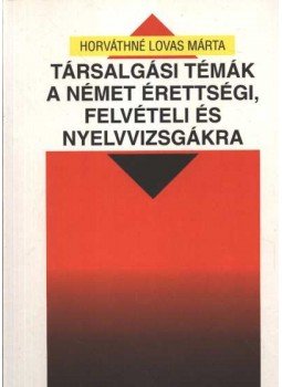 Horváthné Lovas Márta - Társalgási témák a német érettségi, felvételi és nyelvvizsgákra Horváthné Lovas Márta - Társalgási témák a német érettségi, felvételi és nyelvvizsgákra, Székesfehérvár 1994 antikvár könyv