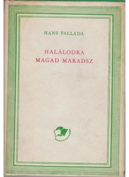 Hans Fallada - Halálodra magad maradsz Hans Fallada - Halálodra magad maradsz, Budapest 1961 antikvár könyv