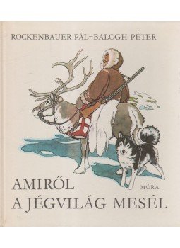 Rockenbauer Pál, Balogh Péter - Amiről a jégvilág mesél Rockenbauer Pál, Balogh Péter - Amiről a jégvilág mesél, Budapest 1979 antikvár könyv