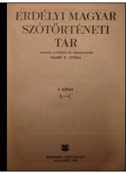 Szabó T. Attila - Erdélyi magyar szótörténeti tár I. A-C Szabó T. Attila - Erdélyi magyar szótörténeti tár I. A-C, Bukarest 1976 antikvár könyv