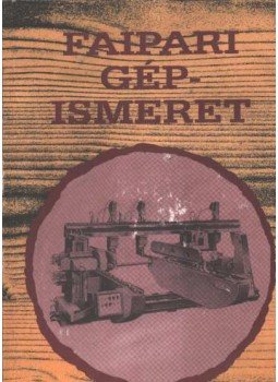 Zsarnai Szilárd - Faipari gépismeret Zsarnai Szilárd - Faipari gépismeret, Budapest 1995 antikvár könyv