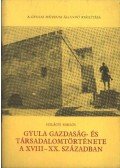 Szilágyi Miklós - Gyula gazdaság- és társadalomtörténete A XVIII-XX. században