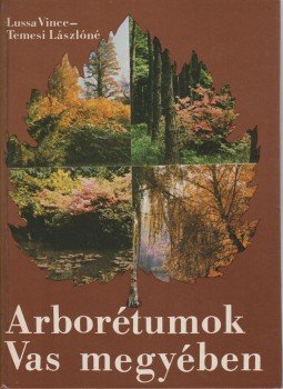 Temesi Lászlóné, Lussa Vince - Arborétumok Vas megyében Temesi Lászlóné, Lussa Vince - Arborétumok Vas megyében, Budapest 1977 antikvár könyv