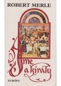 Robert Merle - Íme, a király