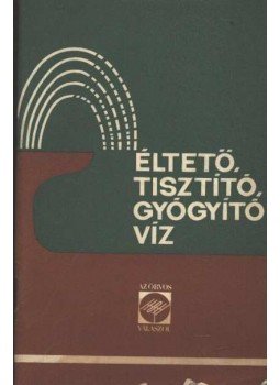 Dr. Sándor Róbert - Éltető, tisztító, gyógyító víz Dr. Sándor Róbert - Éltető, tisztító, gyógyító víz, Budapest 1965 antikvár könyv