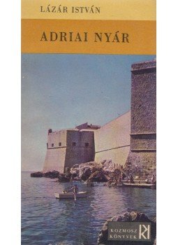 Lázár István - Adriai nyár Lázár István - Adriai nyár, Budapest 1968 antikvár könyv
