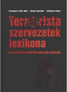 Ferwagner Péter Ákos, Komár Krisztián, Szélinger Balázs - Terrorista szervezetek lexikona Ferwagner Péter Ákos, Komár Krisztián, Szélinger Balázs - Terrorista szervezetek lexikona, Szeged 0 antikvár könyv
