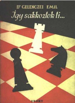 Gelenczei Emil - Így sakkoztok ti... Gelenczei Emil - Így sakkoztok ti..., 1959 antikvár könyv
