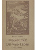 Szabó László - Magyar múlt Dél-Amerikában (1519-1900)